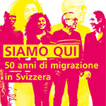 «Siamo qui». 50 anni di migrazione in Svizzera
