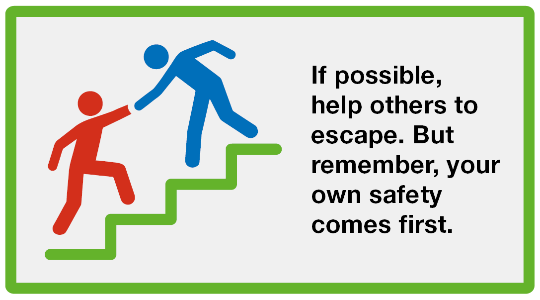 Run: If possible, help others to escape. But remember, your own safety comes first